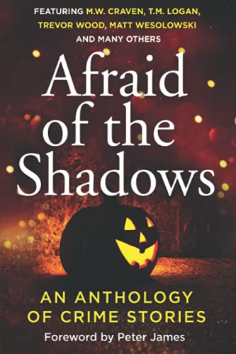 Afraid of the Shadows: SPOOKY SHORTS FROM THE BIGGEST STARS IN CRIME FICTION