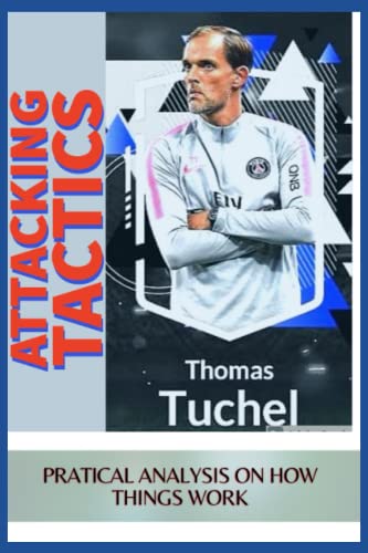 Thomas Tuchel Attacking Tactics: Mind Of The Genius, From Maiz Till Present Moment - How Things Work