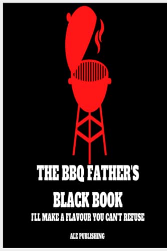 The BBQ Fathers Black Book, I'll Make you a flavour you can't refuse, Log book , Journal, Keeping track of your BBQ's and more 106 Pages: The BBQ ... book , Journal, Keeping track of your BBQ's