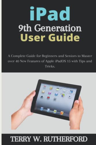 iPad 9th Generation User Guide: A Complete Guide for Beginners and Seniors to Master over 40 New Features of Apple iPadOS 15 with Tips and Tricks.