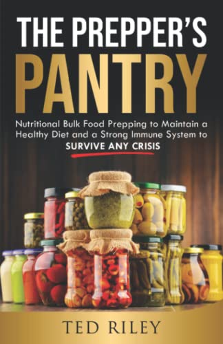 Prepper's Pantry : Nutritional Bulk Food Prepping to Maintain a Healthy Diet and a Strong Immune System to Survive Any Crisis