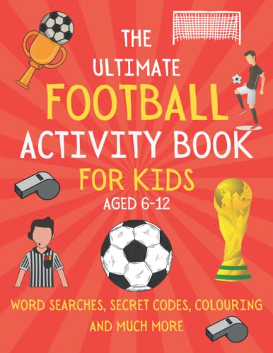 Ultimate Football Activity Book for Kids Aged 6-12 : Colouring, Mazes, Quizzes, Word Searches and More Endless Hours of Football Themed Fun