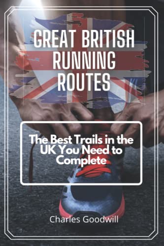 Great British Running Routes: The Ultimate Guide of the Best Trails in the UK You Need to Complete
