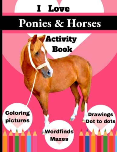 I Love Ponies and Horses Activity Book: This is a super fun activity book and a great gift for all pony and horse lovers, for birthday, Christmas, or ... (I Love Ponies and Horses Activity Books)