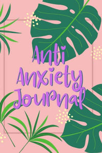 Anti Anxiety Journal: Mental Health Journal, Self Help, Depression Journal, Gratitude Journal, Daily Mood Tracker, Practice Positive Thinking, Stress ... Quotes 