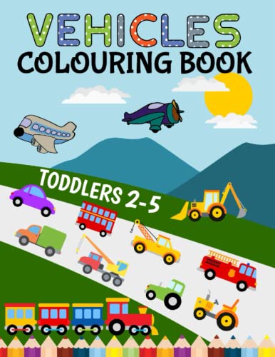 Vehicles Colouring Book for Toddlers ages 2 - 5: Easy Coloring Big Pages with Car Truck Digger Tractor Plane Train Construction Vehicle for Kids Prescholers