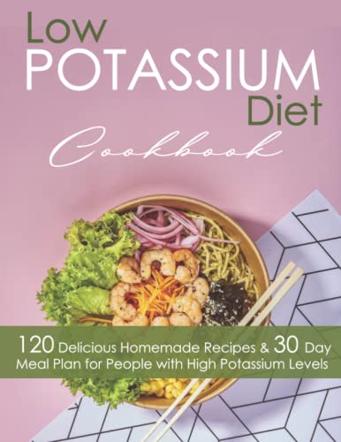Low Potassium Diet Cookbook: 120 Delicious Homemade Recipes & 30 Day Meal Plan for People with High Potassium Levels