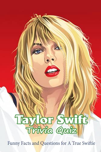 Taylor Swift Trivia Quiz: Funny Facts and Questions for A True Swiftie