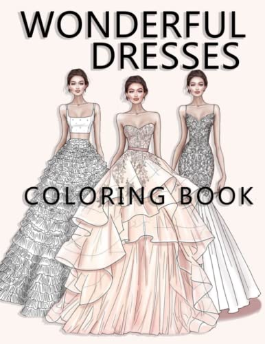 Wonderful Dress Coloring Book: 30 Illustration Fashion Colouring Pages For Girls And Aduts With Beautiful Women Top Model In Ball Dresses, Evening Gowns, Wedding Dresses, Belly Dancing Fashion