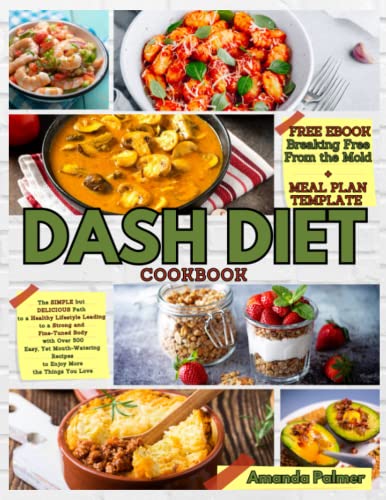 Dash Diet Cookbook: The Simple but Delicious Path to a Healthy Lifestyle Leading to a Strong and Fine-Tuned Body with Over 500 Easy, Yet Mouth-Watering Recipes to Enjoy More the Things You Love