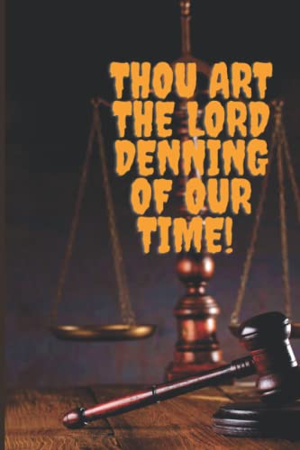 THOU ART THE LORD DENNING OF OUR TIME!