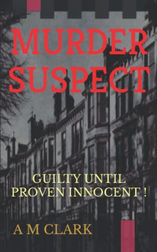 MURDER SUSPECT: GUILTY UNTIL PROVEN INNOCENT!