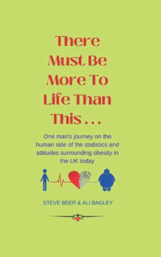 There Must Be More To Life Than This . . . ?: One man's journey on the human side of the statistics and attitudes surrounding obesity in the UK today