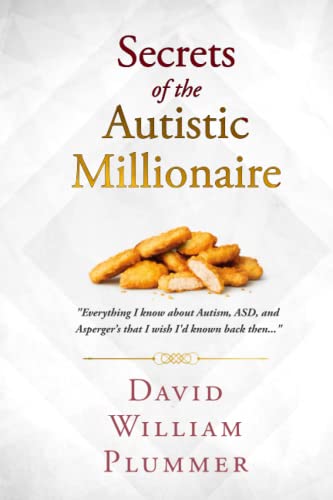 Secrets of the Autistic Millionaire: Everything I know now about Autism and Asperger's that I wish I'd known then. (Optimistic Autism)