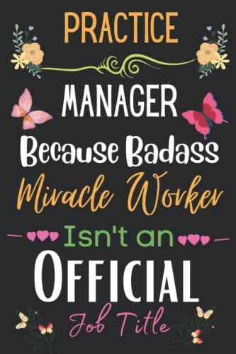 Practice Manager Gift: Because Badass Miracle: Practice Manager Appreciation Gifts Inspirational Notebook Planner - 6x9 Daily Organizer Journal To ... End, Birthdays Gifts For Practice Manager)