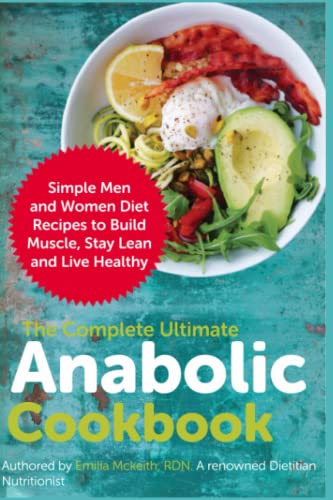 The Complete Ultimate Anabolic Cookbook: Simple Men and Women Diet Recipes to Build Muscle, Stay Lean and Live Healthy