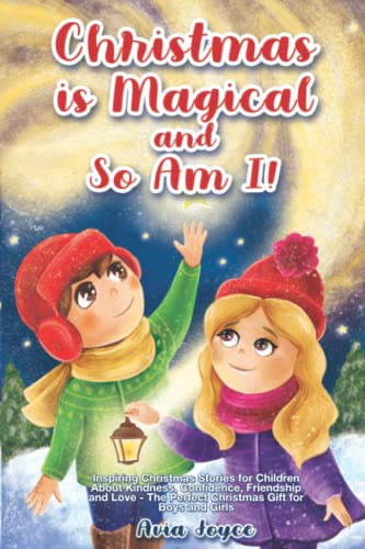 Christmas Is Magical and So Am I!: Inspiring Christmas Stories for Children About Kindness, Confidence, Friendship, and Love - The Perfect Christmas Gift for Boys and Girls