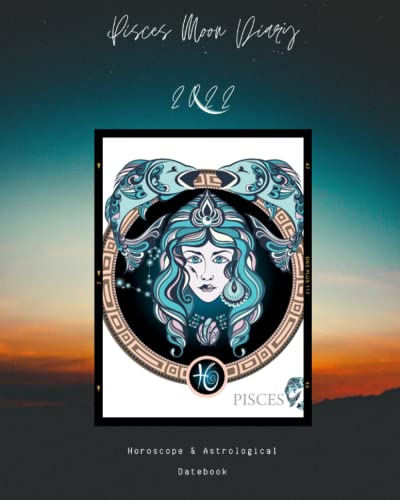 Pisces Moon Diary 2022 : Horoscope and Astrological Datebook