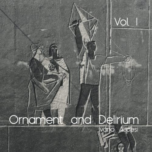 Ornament and Delirium: Volume 1