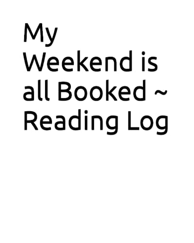 My Weekend is all Booked ~ Reading Log: Perfect Book Lover's Journal for Book Tracking with 100 Record Pages & Trackers for Loaned Books, Recommendation, Reading list, & more.