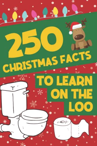 250 Christmas Facts to Learn on the Loo : Funny and Unusual Christmas Facts You Never Thought Were True Perfect Christmas Gift for Those Who Love Their Time on the Throne