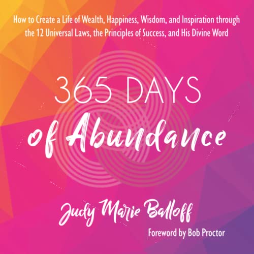 365 Days of Abundance: How to Create a Life of Wealth, Happiness, Wisdom, and Inspiration through the 12 Universal Laws, the Principles of Success, and His Divine Word