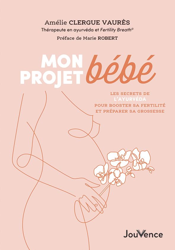 Mon projet bébé: Les secrets de l'ayurvéda pour booster sa fertilité et préparer sa grossesse