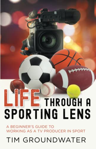 Life Through A Sporting Lens: A beginner's guide to working as a TV producer in sport