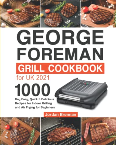 George Foreman Grill Cookbook for UK : 1000-Day Easy, Quick and Delicious Recipes for Indoor Grilling and Air Frying for Beginners