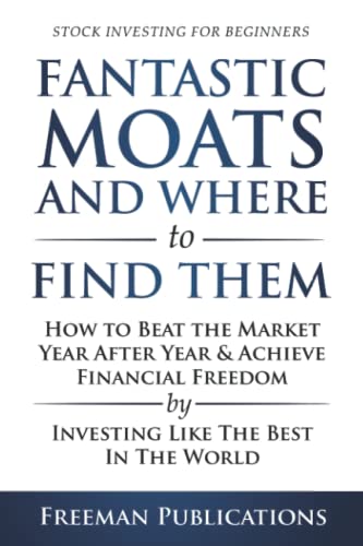 Stock Investing for Beginners : Fantastic Moats and Where to Find Them - How to Beat the Market Year after Year and Achieve Financial Freedom by Investing Like the Best in the World
