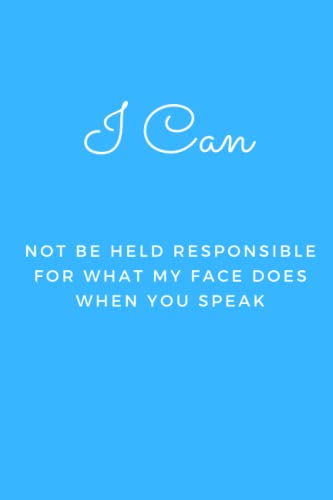 I Can Not Be Held Responsible For What My Face Does When You Speak: Blank Lined Journal Notebook (Funny Office Holiday Journals): WTF Notebooks