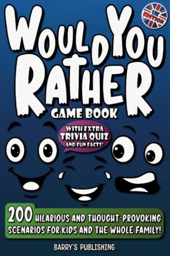 Would You Rather Game Book : 200 Hilarious and Thought-Provoking Scenarios to Choose for Kids and Whole Family with Extra Trivia Quiz and Fun Facts for Long Road Trips and Boring in Car, Camps and More Ages 7