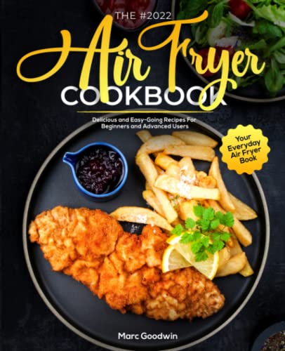 The #2022 Air Fryer Cookbook: Delicious and Easy-Going Recipes For Beginners and Advanced Users | Your Everyday Air Fryer Book