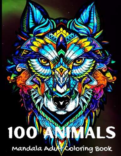 100 Animals Mandala Adult Coloring Book: An Adult Coloring Book with Lions, Elephants, Wolfs, Horses, Dogs, Cats, and Many More! / Unique and Amazing ... / Stress Relieving Mandala Animal Designs