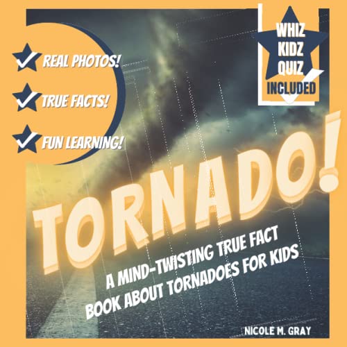 Tornado! A Mind-Twisting True Fact Book About Tornadoes For Kids With Real Photos, True Facts & Bonus Quiz Included: Tornado Picture Book for Children Aged 5-7 Who Love Weather/Storms