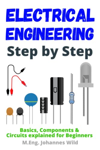 Electrical Engineering Step by Step : Basics, Components and Circuits Explained for Beginners