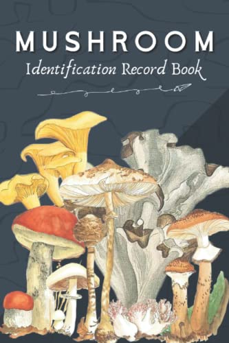 Mushroom Identification Record Book: A Guided Companion Field Book For New and Seasoned Mushroom Hunters - Beginner Friendly