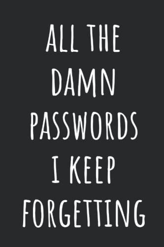 All The Damn Passwords I Keep Forgetting: Alphabetized Internet Address Logbook | Website Password Tracker With Tabs | Funny Gag Gift Idea For Men And Women