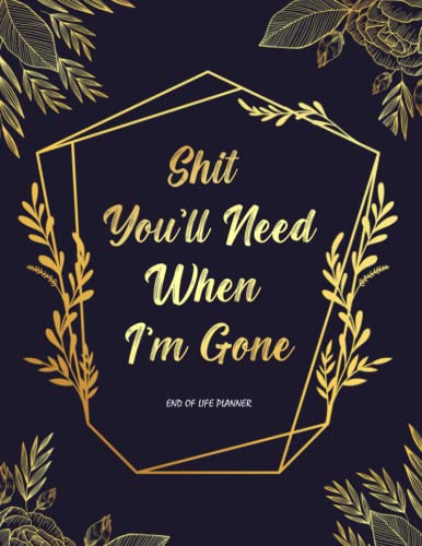 End Of Life: Planner, Organizer, Workbook - My Final Wishes and Important Information For My Family