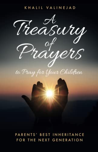 A Treasury of Prayers to Pray for Your Children: PARENTS' BEST INHERITANCE FOR THE NEXT GENERATION