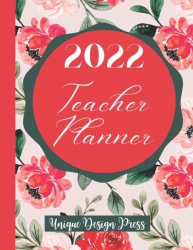 2022 Teacher Planner (January to December): Weekly Lesson Planning Organizer, Dated Monthly Agenda Calendar, Pretty Floral Cover, for Homeschool or Classroom, Teacher Appreciation Gifts