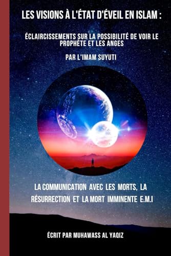 Les Visions à l'état d'éveil en Islam : Éclaircissements sur la possibilité de voir le prophète et les anges Par l'imam Suyuti: La communication avec ... et la mort imminente E.M.I (French Edition)