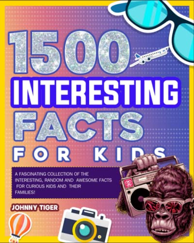 1500 Interesting Facts for Kids: A Fascinating Collection of the Interesting, Random and Awesome Facts for Curious Kids and Their Families!