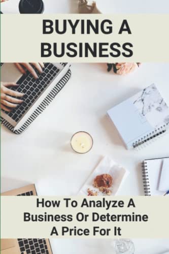 Buying A Business: How To Analyze A Business Or Determine A Price For It