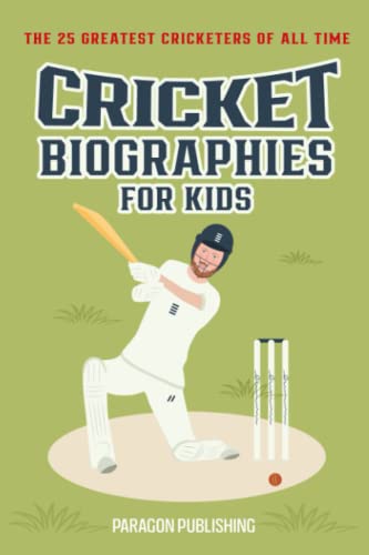 Cricket Biographies For Kids: The 25 Greatest Cricketers of All Time (Cricket books for the whole family)