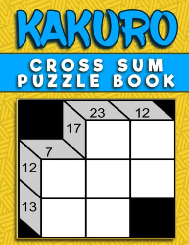 Kakuro Cross Sum Puzzle Book: 100 Very Easy Number Placement Logic Puzzles for Beginners