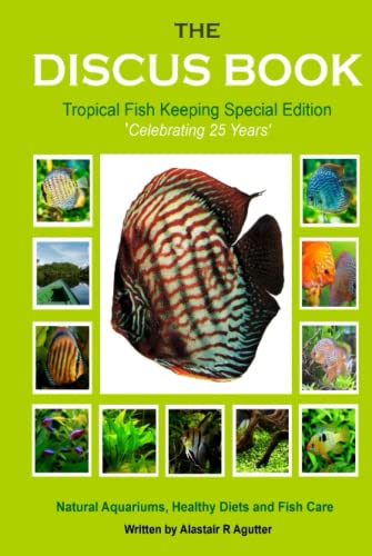 The Discus Book Tropical Fish Keeping Special Edition: Celebrating 25 years - Natural Aquariums, Healthy Diets and Fish Care