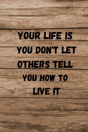 Your life is you don't let others tell you how to live it: Your life is you don't let others tell you how to live it 6x9 inches lined Notebook, 110 Pages 31,74 x23,50 cm