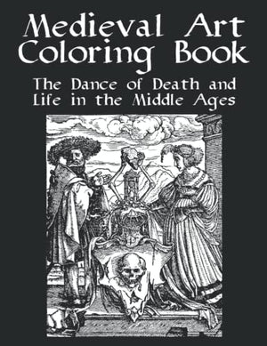 Medieval Art Coloring Book - the Dance of Death and Life in the Middle Ages : Ideal for Advanced Greyscale Colouring with Fine Detai Challenging Pictures - 41 Woodcut Drawings. Large Size (8. 5 X11 )