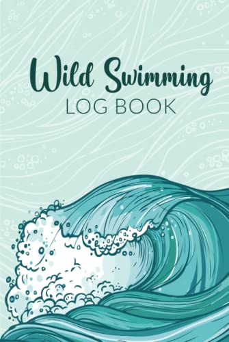 Wild Swimming Log Book : Keep Track of Your Outdoor Swims (Gift Idea for Cold Water Swimmers and Triathletes)